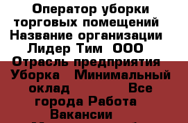 Оператор уборки торговых помещений › Название организации ­ Лидер Тим, ООО › Отрасль предприятия ­ Уборка › Минимальный оклад ­ 25 020 - Все города Работа » Вакансии   . Мурманская обл.,Оленегорск г.